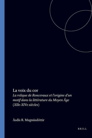 La voix du cor: La relique de Roncevaux et l’origine d’un motif dans la littérature du Moyen Âge (XIIe-XIVe siècles) (Internationale Forschungen zur ... Literaturwissenschaft, 31) (French Edition)