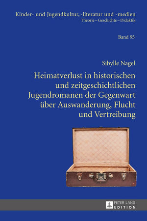 Heimatverlust in historischen und zeitgeschichtlichen Jugendromanen der Gegenwart über Auswanderung, Flucht und Vertreibung (Kinder- und Jugendkultur, -literatur und -medien) (German Edition)