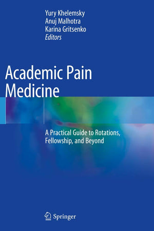 Academic Pain Medicine: A Practical Guide to Rotations, Fellowship, and Beyond