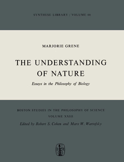 The Understanding of Nature: Essays in the Philosophy of Biology (Boston Studies in the Philosophy and History of Science, 23)