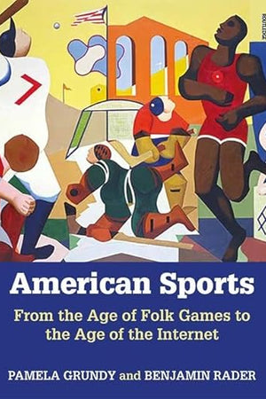 American Sports: From the Age of Folk Games to the Age of the Internet