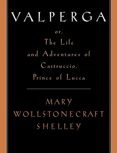 Valperga: or, the Life and Adventures of Castruccio, Prince of Lucca (Women Writers in English 1350-1850)