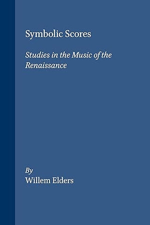 Symbolic Scores: Studies in the Music of the Renaissance (Symbola et Emblemata, 5)