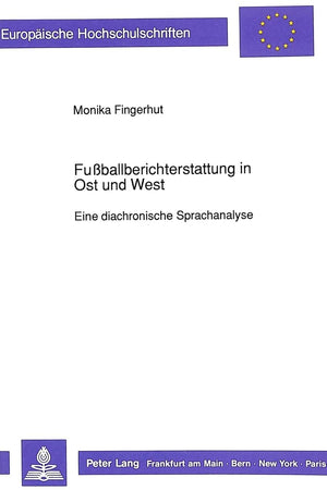 Fußballberichterstattung in Ost und West: Eine diachronische Sprachanalyse (Europäische Hochschulschriften / European University Studies / Publications Universitaires Européennes) (German Edition)