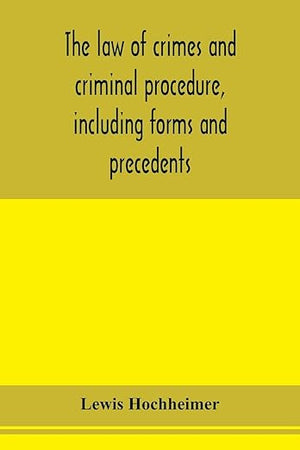The law of crimes and criminal procedure, including forms and precedents
