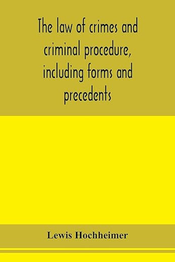 The law of crimes and criminal procedure, including forms and precedents
