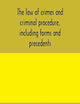 The law of crimes and criminal procedure, including forms and precedents
