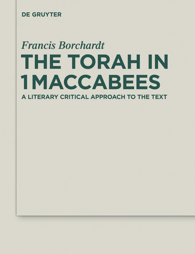 The Torah in 1Maccabees: A Literary Critical Approach to the Text (Deuterocanonical and Cognate Literature Studies, 19)