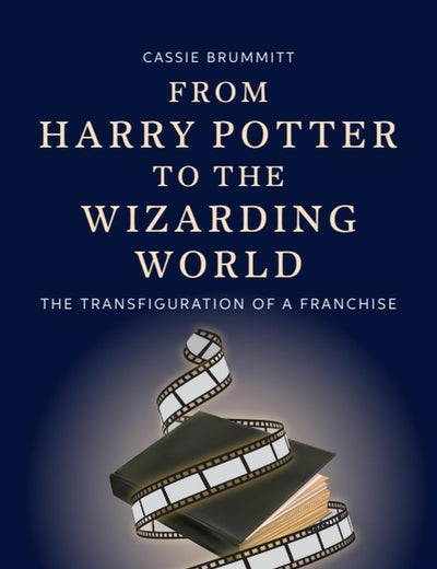 From Harry Potter to the Wizarding World: The Transfiguration of a Franchise