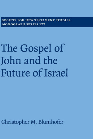 The Gospel of John and the Future of Israel (Society for New Testament Studies Monograph Series, Series Number 177)