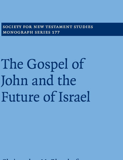 The Gospel of John and the Future of Israel (Society for New Testament Studies Monograph Series, Series Number 177)