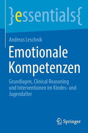 Emotionale Kompetenzen: Grundlagen, Clinical Reasoning und Interventionen im Kindes- und Jugendalter (essentials) (German Edition)