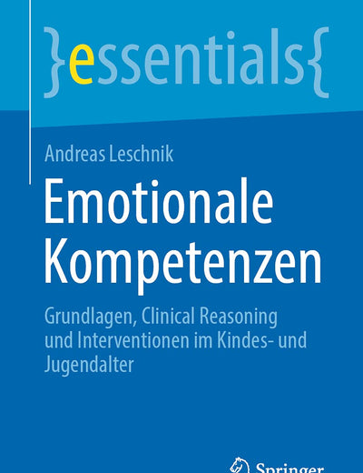 Emotionale Kompetenzen: Grundlagen, Clinical Reasoning und Interventionen im Kindes- und Jugendalter (essentials) (German Edition)