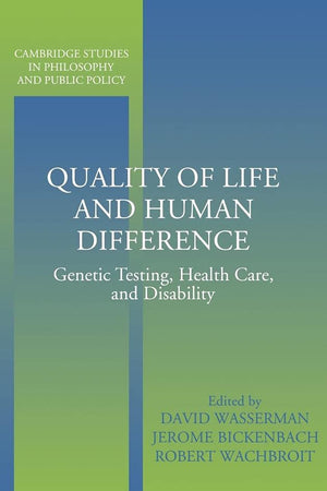 Quality of Life and Human Difference: Genetic Testing, Health Care, and Disability (Cambridge Studies in Philosophy and Public Policy)