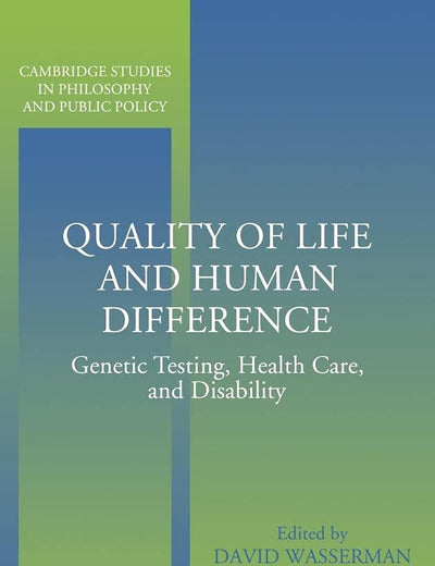 Quality of Life and Human Difference: Genetic Testing, Health Care, and Disability (Cambridge Studies in Philosophy and Public Policy)