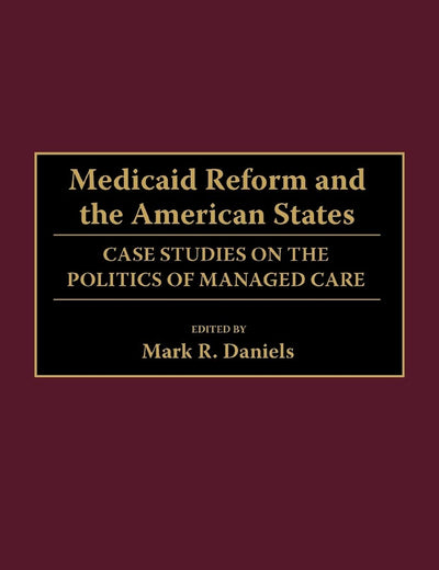 Medicaid Reform and the American States: Case Studies on the Politics of Managed Care