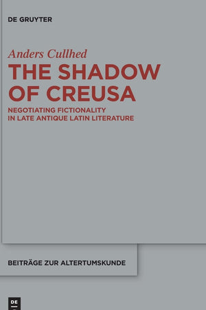 The Shadow of Creusa: Negotiating Fictionality in Late Antique Latin Literature (Beiträge zur Altertumskunde, 339)