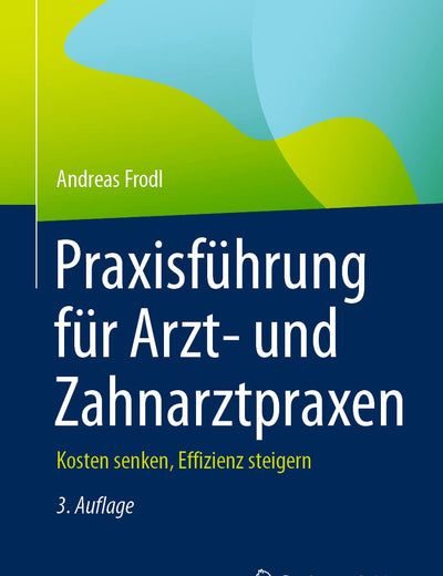 Praxisführung für Arzt- und Zahnarztpraxen: Kosten senken, Effizienz steigern (German Edition)