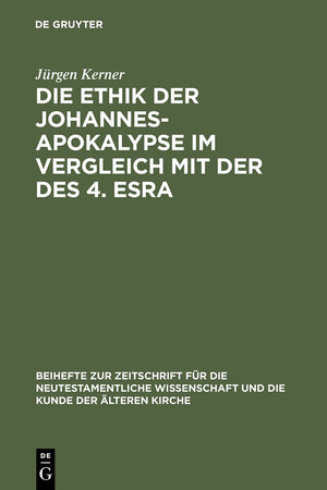 Die Ethik der Johannes-Apokalypse im Vergleich mit der des 4. Esra: Ein Beitrag zum Verhältnis von Apokalyptik und Ethik (Beihefte zur Zeitschrift für ... Wissenschaft, 94) (German Edition)