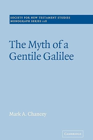 The Myth of a Gentile Galilee (Society for New Testament Studies Monograph Series, Series Number 118) (Volume 0)