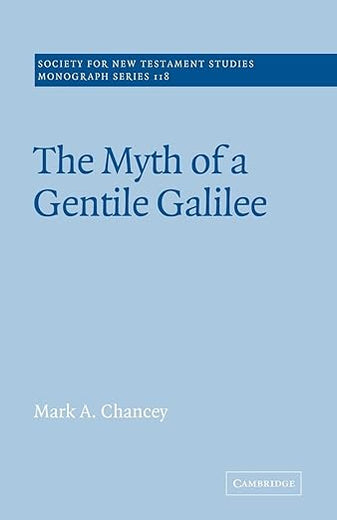 The Myth of a Gentile Galilee (Society for New Testament Studies Monograph Series, Series Number 118) (Volume 0)