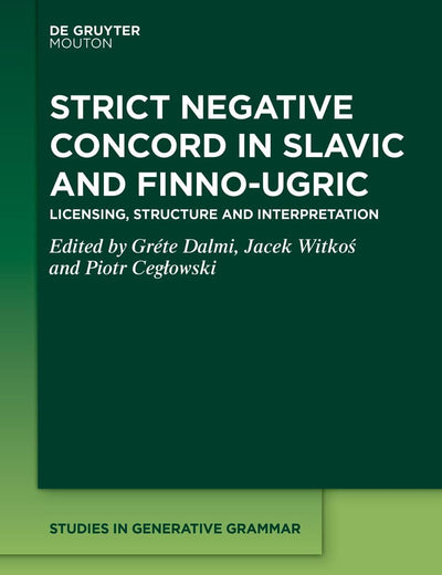 Strict Negative Concord in Slavic and Finno-Ugric: Licensing, Structure and Interpretation (Studies in Generative Grammar [SGG], 148)