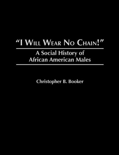 I Will Wear No Chain!: A Social History of African American Males