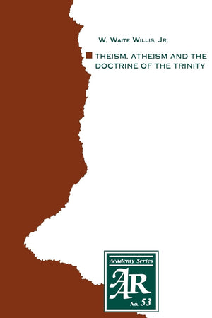 Theism, Atheism and the Doctrine of the Trinity: The Trinitarian Theologies of Karl Barth and Jürgen Moltmann in Response to Protest Atheism (AAR Academy Series)