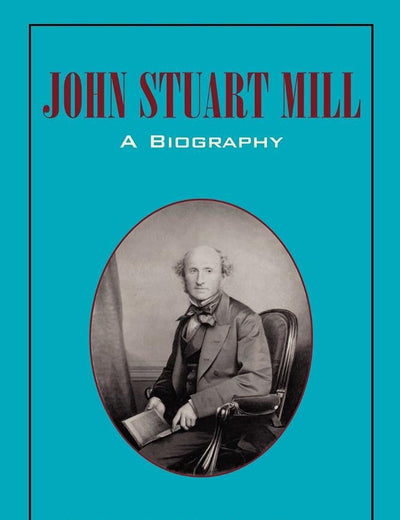 John Stuart Mill: A Biography