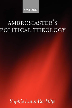Ambrosiaster's Political Theology (Oxford Early Christian Studies)