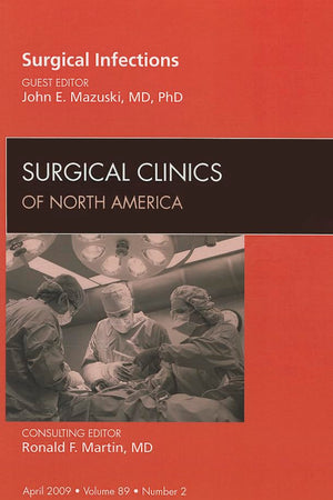Surgical Infections, An Issue of Surgical Clinics (Volume 89-2) (The Clinics: Surgery, Volume 89-2)