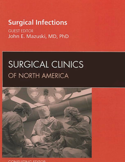 Surgical Infections, An Issue of Surgical Clinics (Volume 89-2) (The Clinics: Surgery, Volume 89-2)