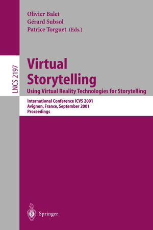 Virtual Storytelling. Using Virtual Reality Technologies for Storytelling: International Conference ICVS 2001 Avignon, France, September 27-28, 2001 ... (Lecture Notes in Computer Science, 2197)