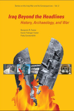 IRAQ BEYOND THE HEADLINES: HISTORY, ARCHAEOLOGY, AND WAR (The Iraq War and Its Consequences)