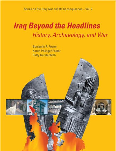 IRAQ BEYOND THE HEADLINES: HISTORY, ARCHAEOLOGY, AND WAR (The Iraq War and Its Consequences)