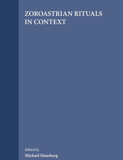Zoroastrian Rituals in Context (Numen Book Series, 102)