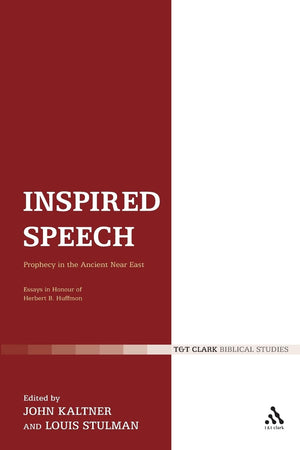 Inspired Speech: Prophecy in the Ancient Near East Essays in Honor of Herbert B. Huffmon (The Library of Hebrew Bible/Old Testament Studies, 378)