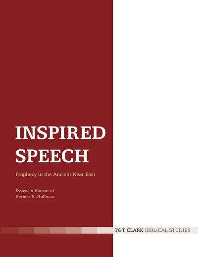 Inspired Speech: Prophecy in the Ancient Near East Essays in Honor of Herbert B. Huffmon (The Library of Hebrew Bible/Old Testament Studies, 378)