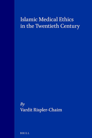 Islamic Medical Ethics in the Twentieth Century (Social, Economic and Political Studies of the Middle East and Asia, 46)