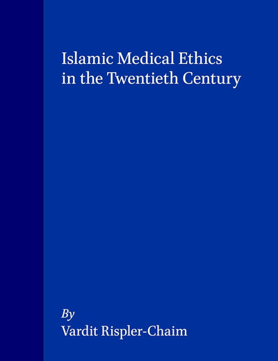 Islamic Medical Ethics in the Twentieth Century (Social, Economic and Political Studies of the Middle East and Asia, 46)