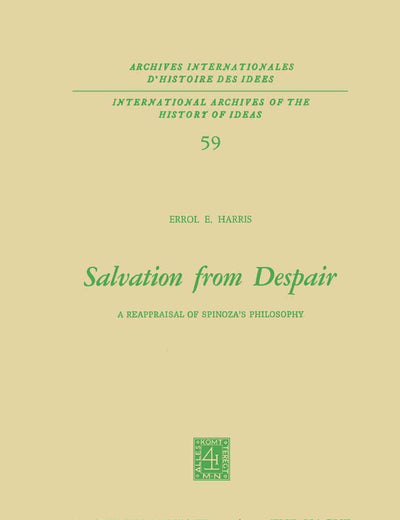 Salvation from Despair: A Reappraisal of Spinoza’s Philosophy (International Archives of the History of Ideas Archives internationales d'histoire des idées, 59)