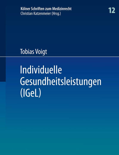 Individuelle Gesundheitsleistungen (IGeL): im Rechtsverhältnis von Arzt und Patient (Kölner Schriften zum Medizinrecht, 12) (German Edition)