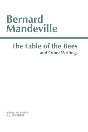 The Fable of the Bees and Other Writings (Hackett Classics)