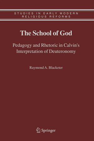 The School of God: Pedagogy and Rhetoric in Calvin's Interpretation of Deuteronomy