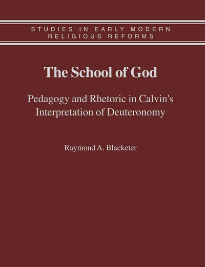 The School of God: Pedagogy and Rhetoric in Calvin's Interpretation of Deuteronomy