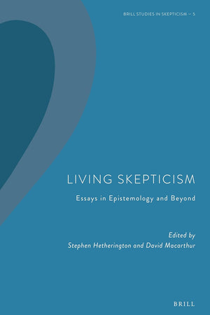 Living Skepticism. Essays in Epistemology and Beyond (Brill Studies in Skepticism, 5)
