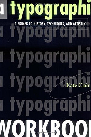 A Typographic Workbook: A Primer to History, Techniques, and Artistry