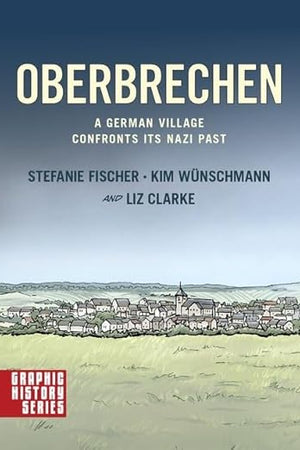 Oberbrechen: A German Village Confronts its Nazi Past: A Graphic History (Graphic History Series)