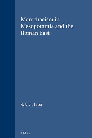 Manichaeism in Mesopotamia and the Roman East (Religions in the Graeco-Roman World, 118)