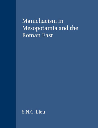 Manichaeism in Mesopotamia and the Roman East (Religions in the Graeco-Roman World, 118)